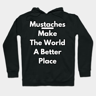 Mustaches Make The World A Better Place Hoodie